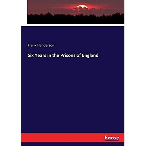 Six Years In The Prisons Of England