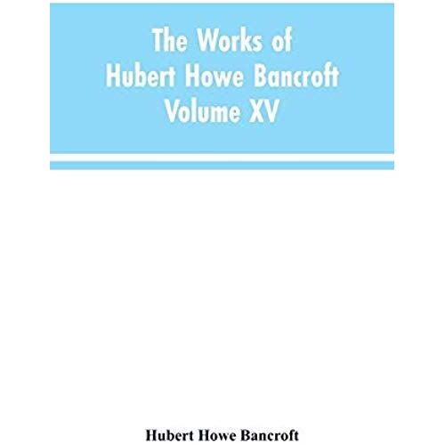The Works Of Hubert Howe Bancroft