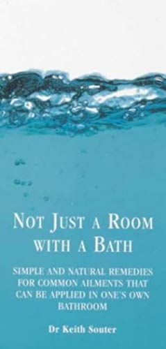 Not Just A Room With A Bath: Simple And Natural Remedies For Common Ailments That Can Be Applied In One's Own Bathroom