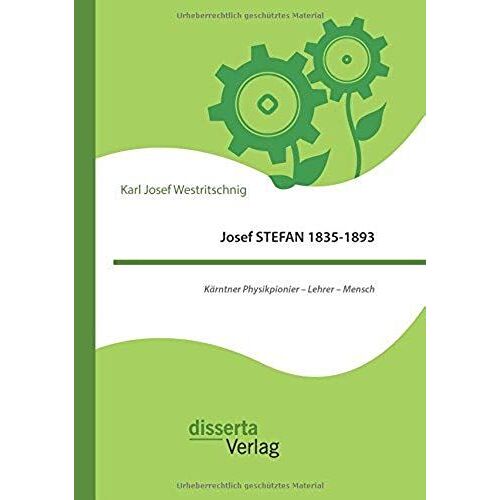 Josef Stefan 1835-1893: Kärntner Physikpionier - Lehrer - Mensch