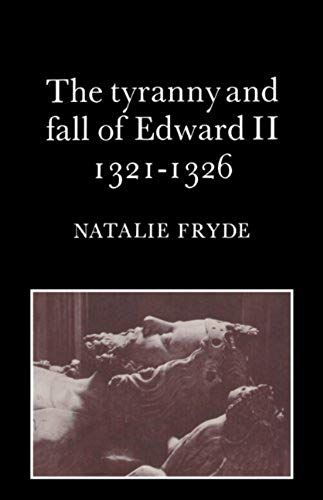 The Tyranny And Fall Of Edward Ii 1321 1326