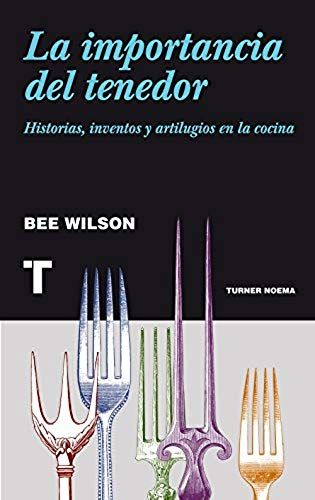 La Importancia Del Tenedor : Historias, Inventos Y Artilugios De La Cocina
