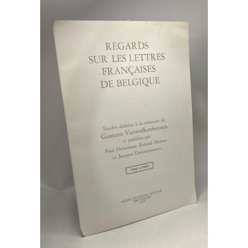 Regards Sur Les Lettres Françaises De Belgique - Études Dédiées À La Mémoire De Gustave Vanwelkenhuyzen - Tiré À Part