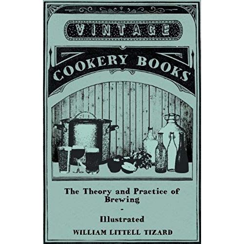 The Theory And Practice Of Brewing - Illustrated; Containing The Chemistry, History, And Right Application Of All Brewing Ingredients And Products; Fu