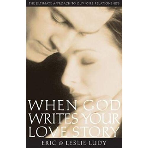 When God Writes Your Love Story: The Ultimate Approach To Guy/Girl Relationships