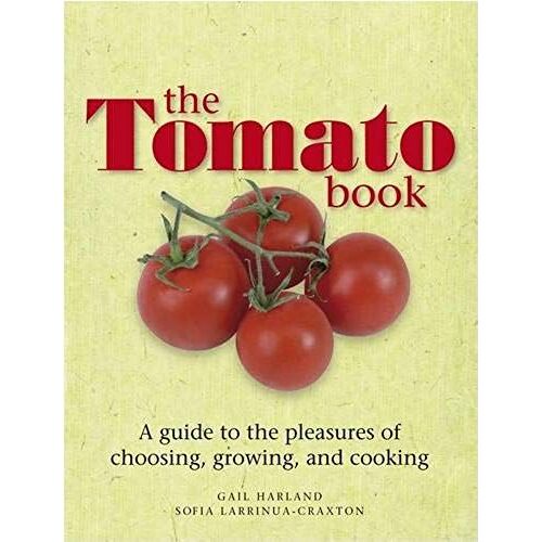 The Tomato Book: A Guide To The Pleasures Of Choosing, Growing, And Cooking