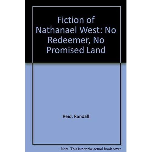 Fiction Of Nathanael West: No Redeemer, No Promised Land