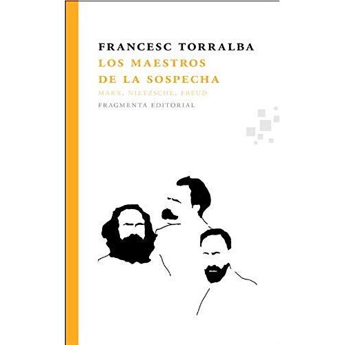 Los Maestros De La Sospecha : Marx, Nietzsche, Freud
