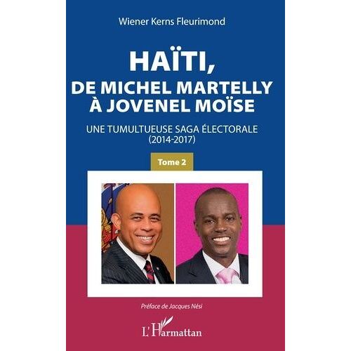 Haïti, De Michel Martelly À Jovenel Moïse - Tome 2, Une Tumultueuse Saga Électorale (2014-2017)