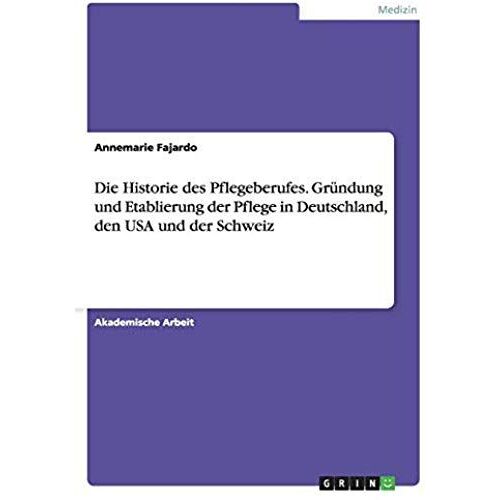 Die Historie Des Pflegeberufes. Gründung Und Etablierung Der Pflege In Deutschland, Den Usa Und Der Schweiz