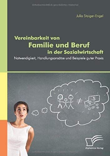 Vereinbarkeit Von Familie Und Beruf In Der Sozialwirtschaft: Notwendigkeit, Handlungsansätze Und Beispiele Guter Praxis
