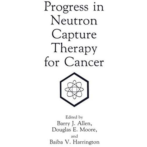 Progress In Neutron Capture Therapy For Cancer