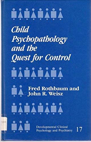 Child Psychopathology And The Quest For Control (Developmental Clinical Psychology And Psychiatry)