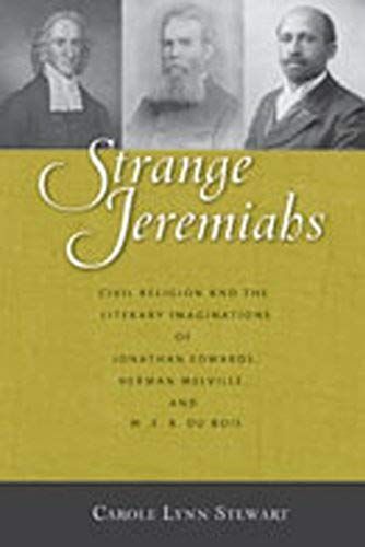 Strange Jeremiahs: Civil Religion And The Literary Imaginations Of Jonathan Edwards, Herman Melville, And W. E. B. Du Bois