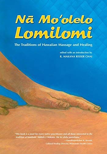 Na Mo'olelo Lomilomi: The Traditions Of Hawaiian Massage And Healing