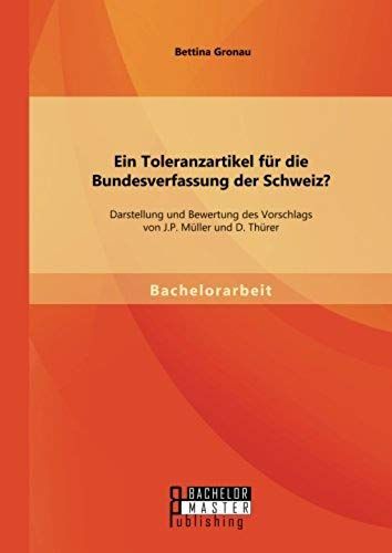 Ein Toleranzartikel Für Die Bundesverfassung Der Schweiz? Darstellung Und Bewertung Des Vorschlags Von J.P. Müller Und D. Thürer