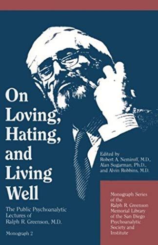 On Loving, Hating, And Living Well: The Public Psychoanalytic Lectures Of Ralph R. Greenson, M.D (Monograph Series Of The Ralph R. Greenson Memorial ... San Diego Psychoanalytic Society & Institute)