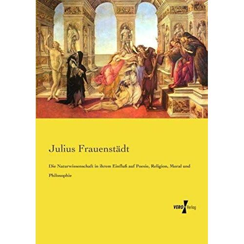 Die Naturwissenschaft In Ihrem Einfluß Auf Poesie, Religion, Moral Und Philosophie