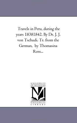 Travels In Peru, During The Years 1838-1842. By Dr. J. J. Von Tschudi. Tr. From The German, By Thomasina Ross...