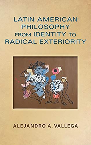 Latin American Philosophy From Identity To Radical Exteriority