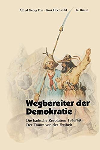 Wegbereiter Der Demokratie: Die Badische Revolution 1848/49 : Der Traum Von Der Freiheit (German Edition)