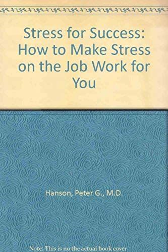 Stress For Success: How To Make Stress On The Job Work For You
