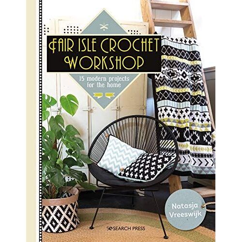 Fair Isle Crochet Workshop: 15 Colourful Projects For The Home