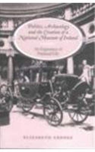 Politics Archaeology And The Creation Of A National Museum Of Ireland