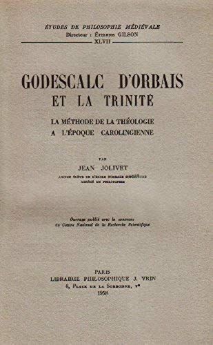 Godescalc D'orbais Et La Trinite - Methode De La Theologie A L'epoque Carolingienne
