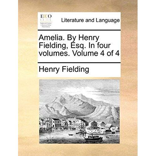 Amelia. By Henry Fielding, Esq. In Four Volumes. Volume 4 Of 4