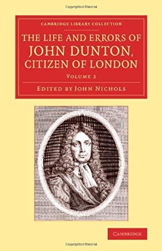 The Life And Errors Of John Dunton, Citizen Of London