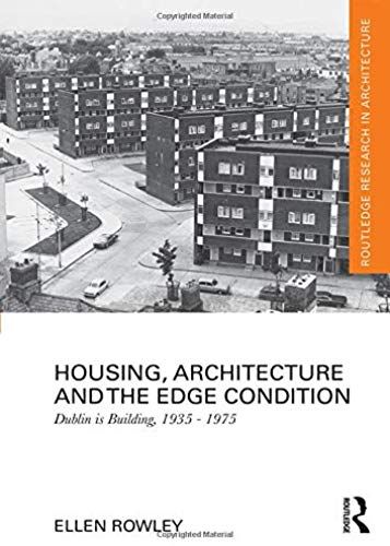 Housing, Architecture And The Edge Condition: Dublin Is Building, 1935 - 1975 (Routledge Research In Architecture)