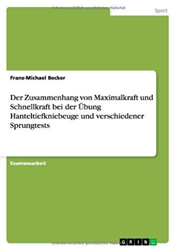 Der Zusammenhang Von Maximalkraft Und Schnellkraft Bei Der Übung Hanteltiefkniebeuge Und Verschiedenen Sprungtests