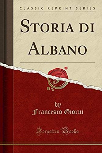 Giorni, F: Storia Di Albano (Classic Reprint)