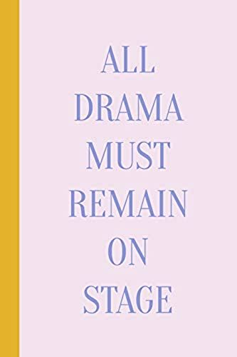 All Drama Must Remain On Stage: Cute 6 X 9 Journal With 114 Lightly Lined College Ruled Pages For Writing And A Funny Theater Quote On The Lavender An
