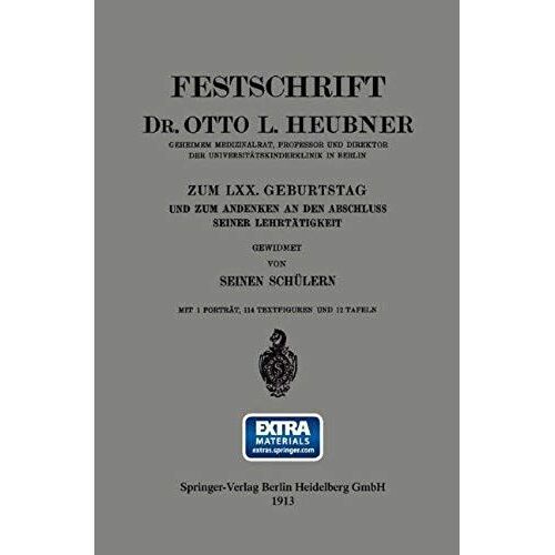Festschrift Dr. Otto L. Heubner, Geheimem Medizinalrat, Professor Und Direktor Der Universitätskinderklinik In Berlin, Zum Lxx. Geburtstag Und Zum Andenken An Den Abschluss Seiner Lehrtätigkeit