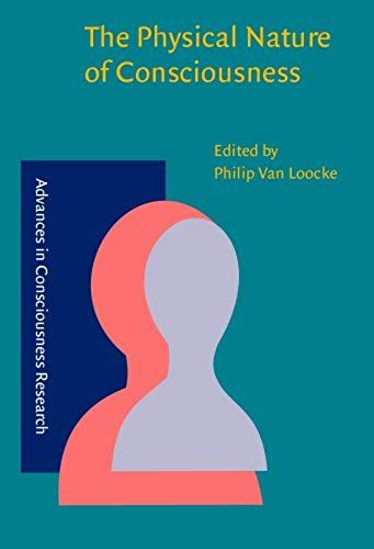The Physical Nature Of Consciousness (Advances In Consciousness Research)