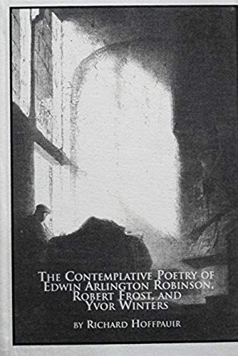 The Contemplative Poetry Of Edwin Arlington Robinson, Robert Frost And Yvor Winters (Studies In Comparative Literature)