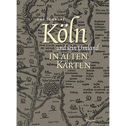 Koeln Und Sein Umland In Alten Karten: Von Der Eifel- Zur Generalstabskarte (1550 Bis 1897)