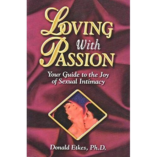 Loving With Passion: Your Guide To The Joy Of Sexual Intimacy