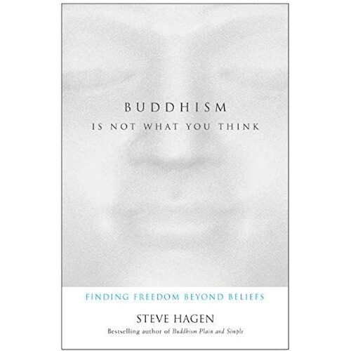 Buddhism Is Not What You Think: Finding Freedom Beyond Beliefs