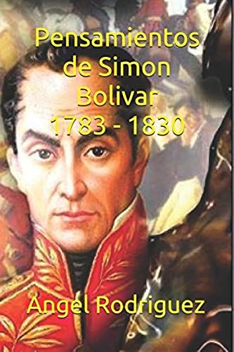 Pensamientos De Simon Bolivar 1783 - 1830