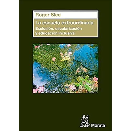La Escuela Extraordinaria : Exclusión, Escolarización Y Educación Inclusiva