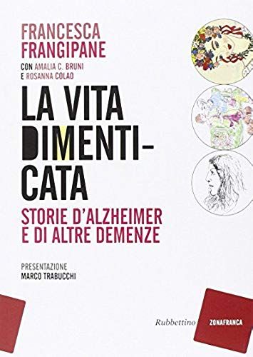 La Vita Dimenticata. Storie D'alzheimer E Di Altre Demenze