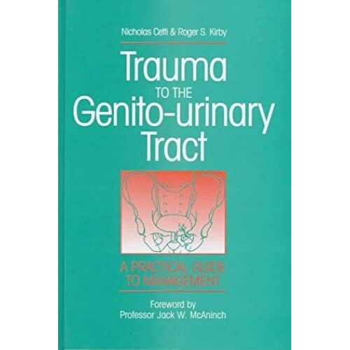 Trauma To Genito-Urinary Tract Pb: A Practical Guide To Management