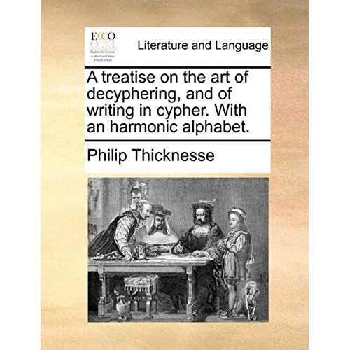 A Treatise On The Art Of Decyphering, And Of Writing In Cypher. With An Harmonic Alphabet.