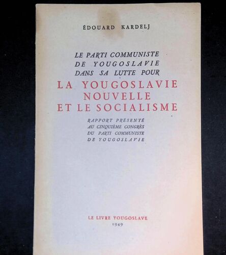 Le Parti Communiste De Yougoslavie Dans Sa Lutte Pour La Yougoslavie Nouvelle Et Le Socialisme - Rapport Présenté Au Cinquième Congrès Du Parti Communiste De Yougoslavie