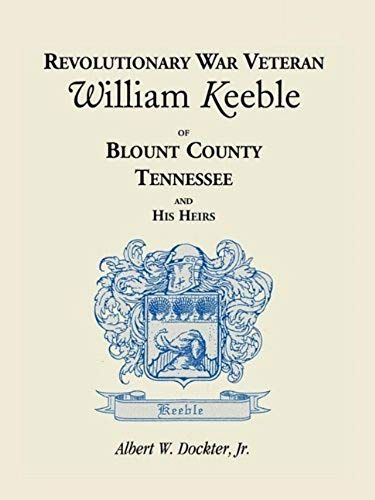 Revolutionary War Veteran William Keeble Of Blount County, Tennessee And His Heirs