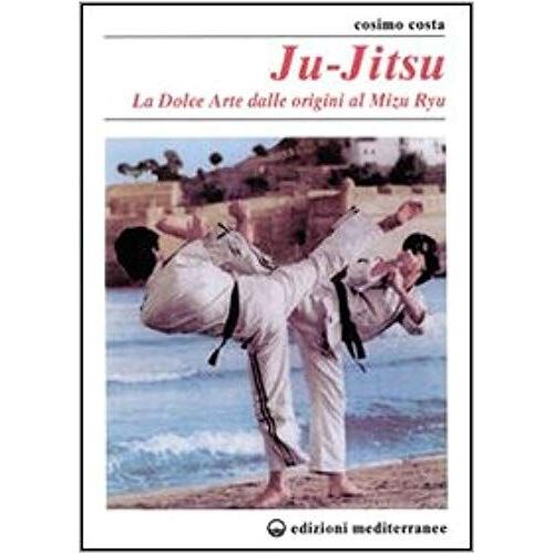 Costa, C: Ju-Jitsu. La «Dolce Arte» Dalle Origini Al Mizu Ry