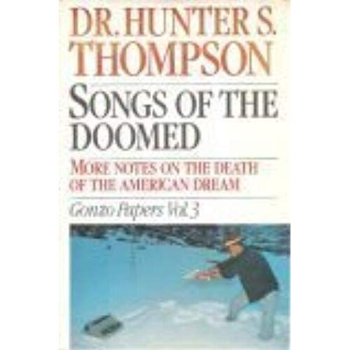Songs Of The Doomed: More Notes On The Death Of The American Dream: Gonzo Papers: 003